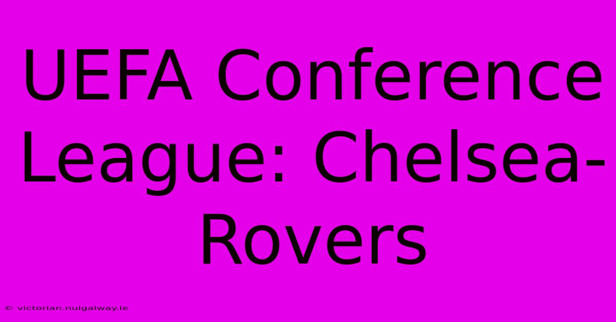 UEFA Conference League: Chelsea-Rovers