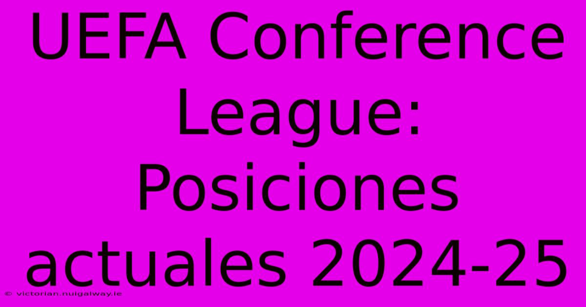 UEFA Conference League: Posiciones Actuales 2024-25