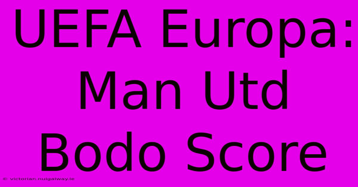 UEFA Europa: Man Utd Bodo Score