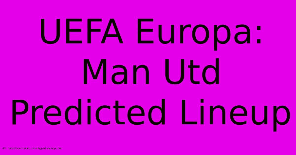 UEFA Europa: Man Utd Predicted Lineup