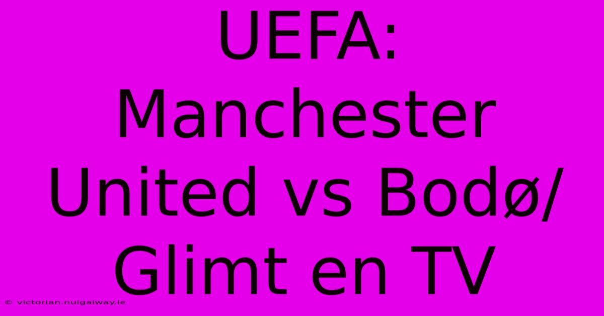 UEFA: Manchester United Vs Bodø/Glimt En TV