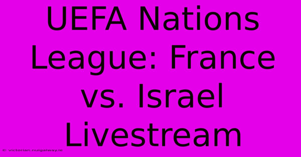 UEFA Nations League: France Vs. Israel Livestream