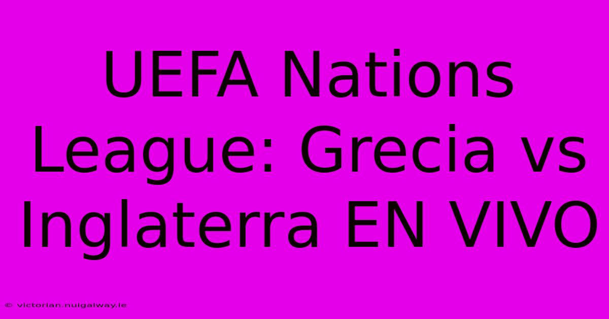 UEFA Nations League: Grecia Vs Inglaterra EN VIVO