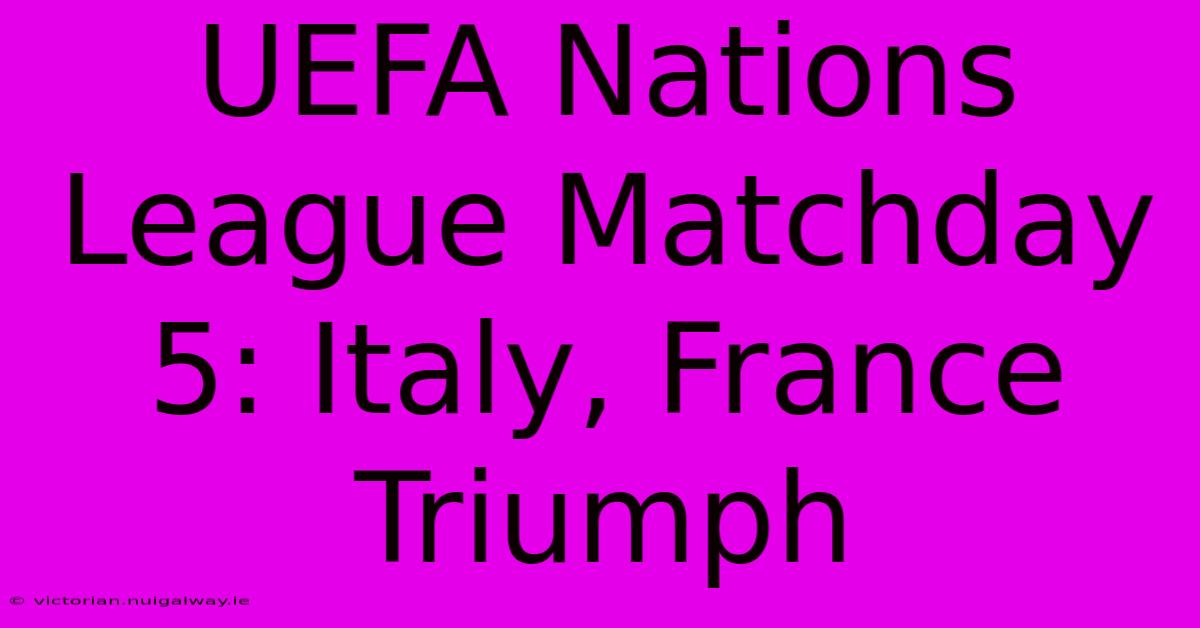 UEFA Nations League Matchday 5: Italy, France Triumph