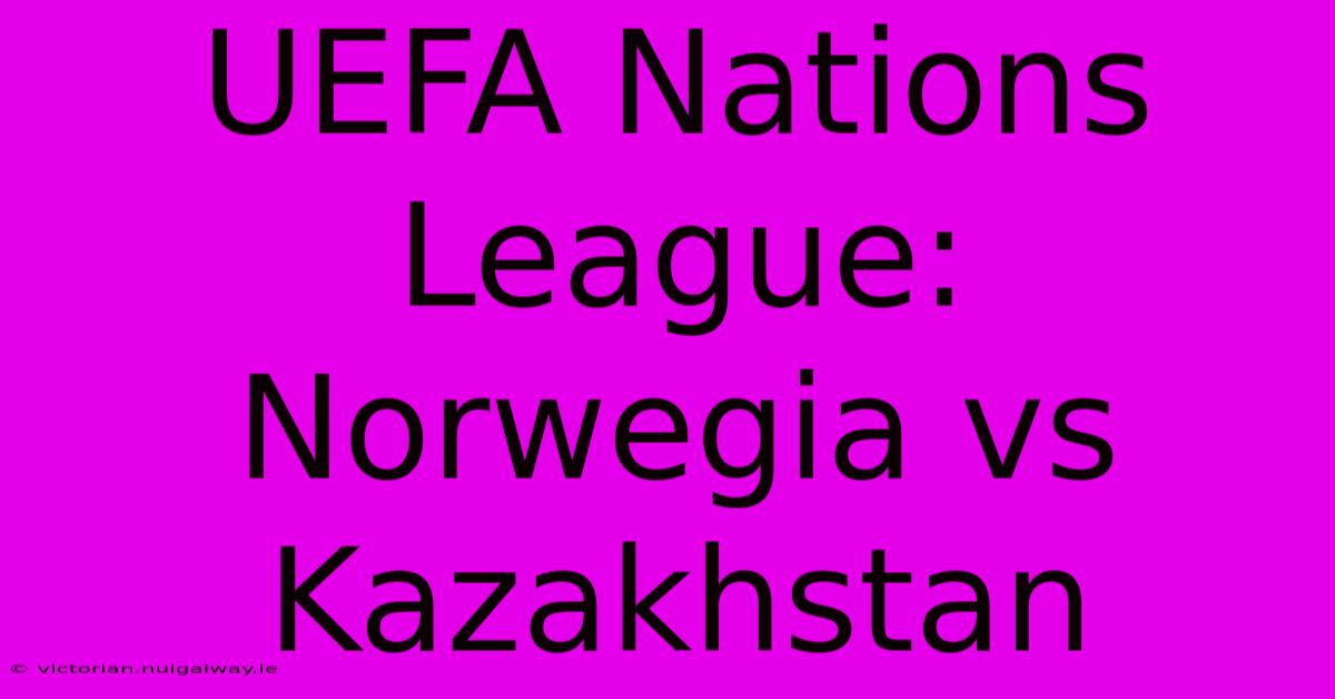 UEFA Nations League: Norwegia Vs Kazakhstan