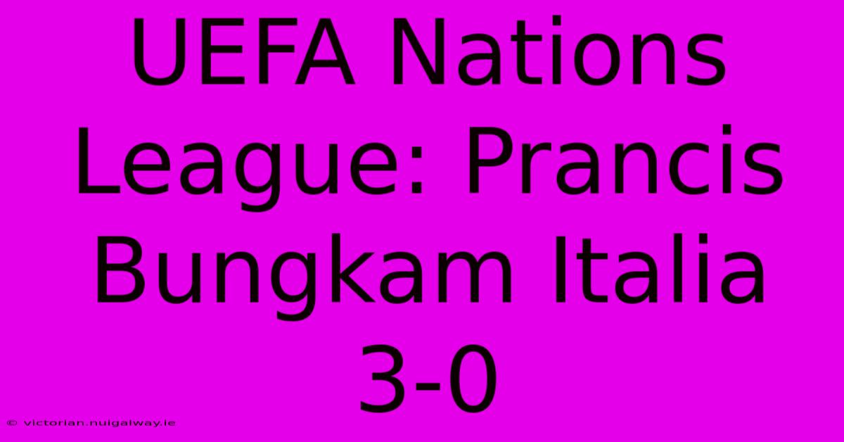 UEFA Nations League: Prancis Bungkam Italia 3-0