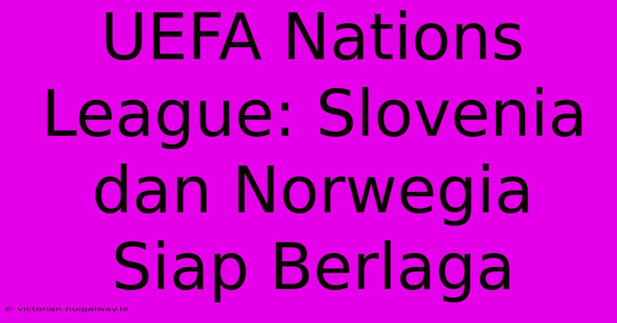 UEFA Nations League: Slovenia Dan Norwegia Siap Berlaga 