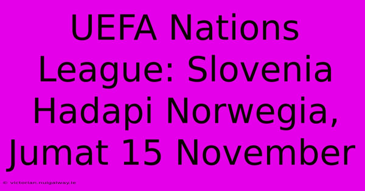 UEFA Nations League: Slovenia Hadapi Norwegia, Jumat 15 November