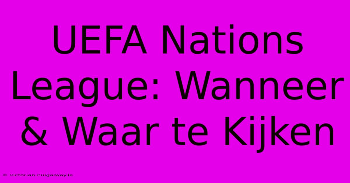 UEFA Nations League: Wanneer & Waar Te Kijken