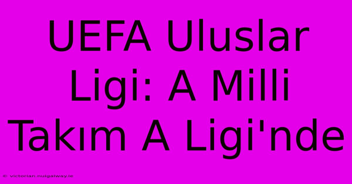 UEFA Uluslar Ligi: A Milli Takım A Ligi'nde