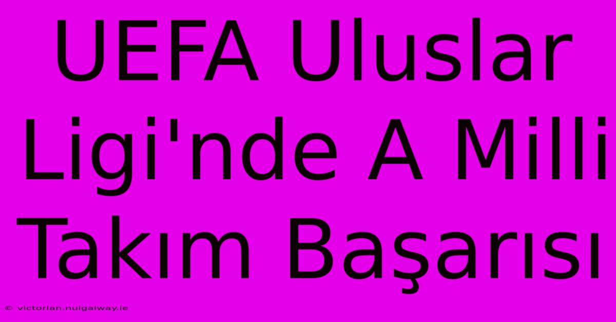 UEFA Uluslar Ligi'nde A Milli Takım Başarısı