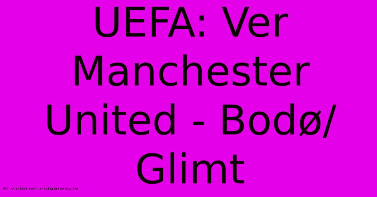 UEFA: Ver Manchester United - Bodø/Glimt