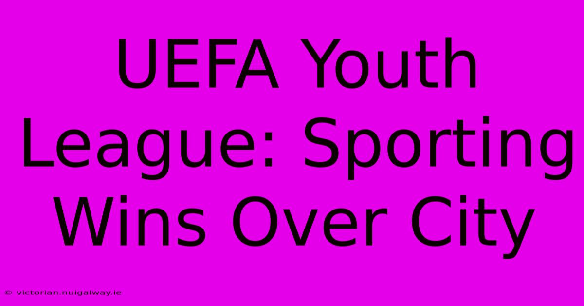 UEFA Youth League: Sporting Wins Over City 