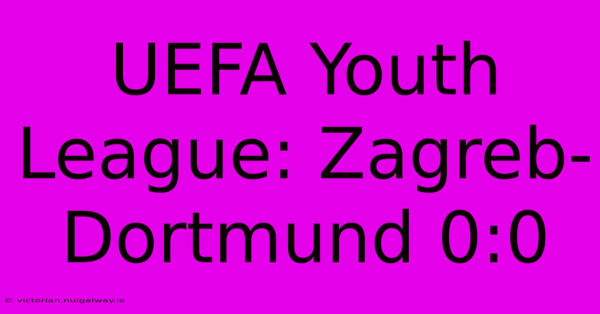 UEFA Youth League: Zagreb-Dortmund 0:0