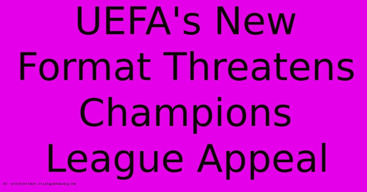 UEFA's New Format Threatens Champions League Appeal