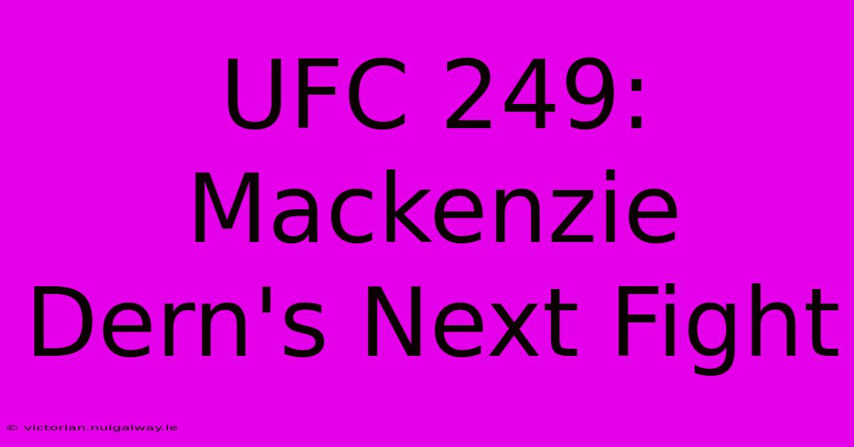 UFC 249:  Mackenzie Dern's Next Fight