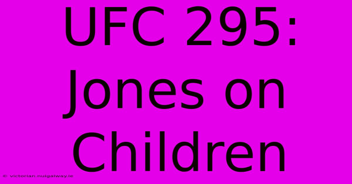 UFC 295: Jones On Children