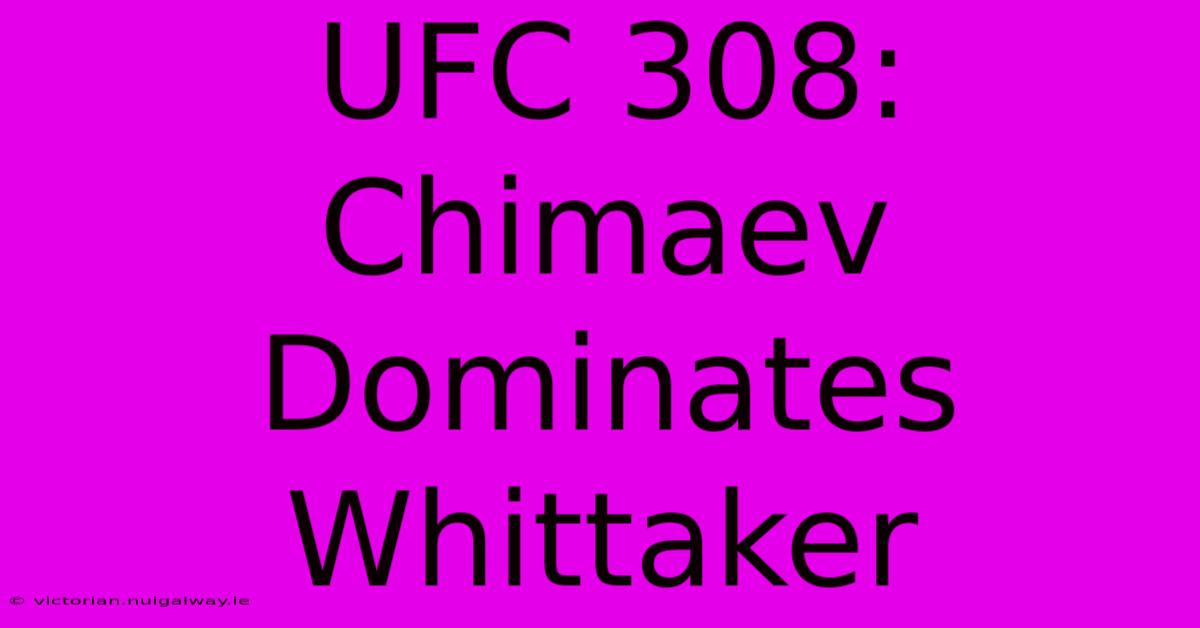 UFC 308: Chimaev Dominates Whittaker