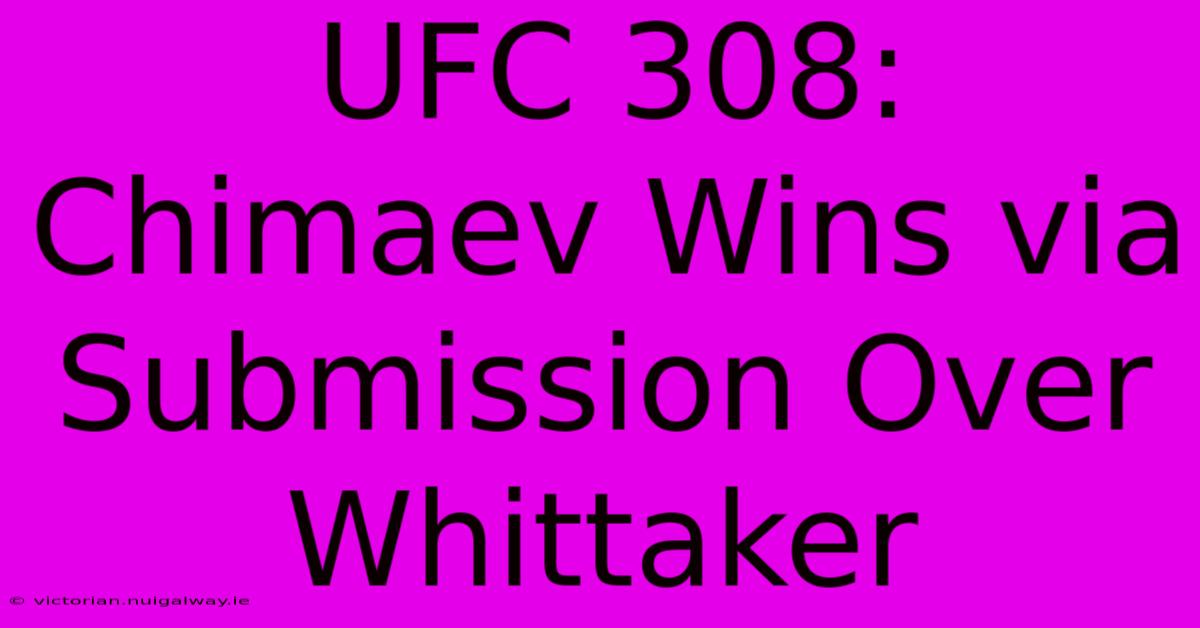 UFC 308: Chimaev Wins Via Submission Over Whittaker