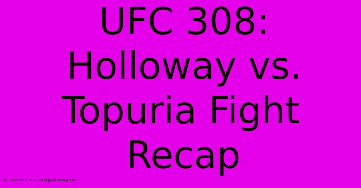 UFC 308: Holloway Vs. Topuria Fight Recap