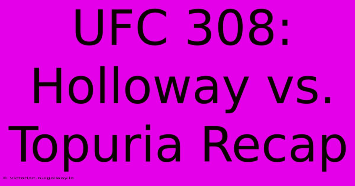 UFC 308: Holloway Vs. Topuria Recap 