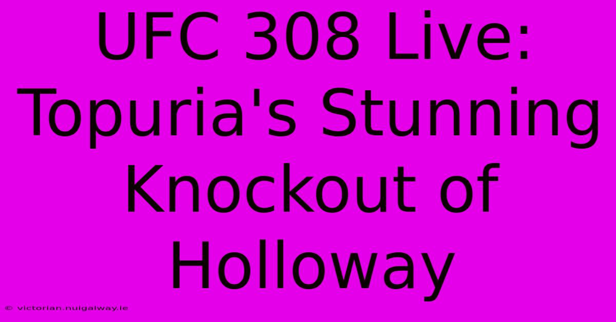 UFC 308 Live: Topuria's Stunning Knockout Of Holloway 