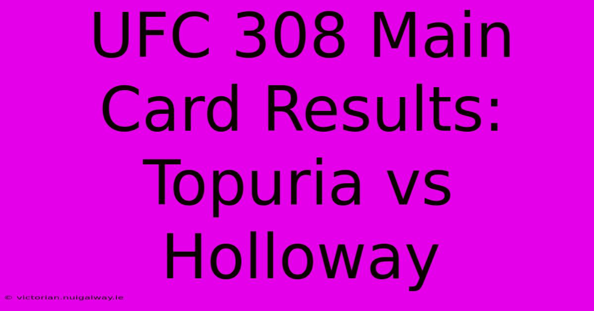 UFC 308 Main Card Results: Topuria Vs Holloway 