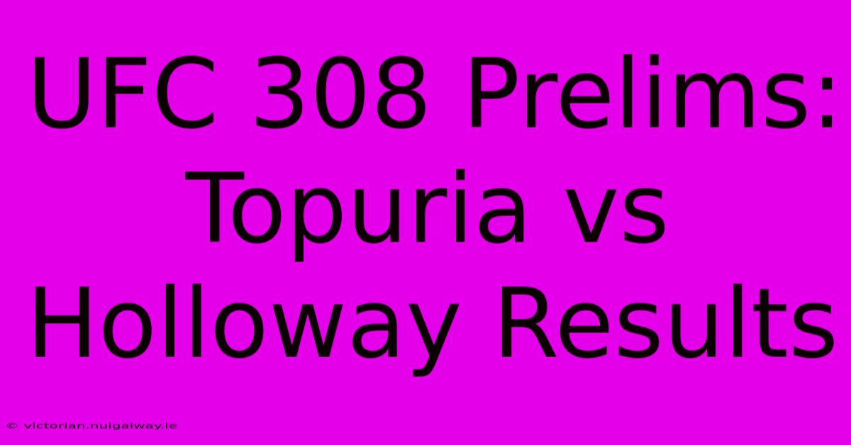 UFC 308 Prelims: Topuria Vs Holloway Results