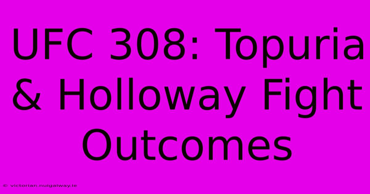 UFC 308: Topuria & Holloway Fight Outcomes