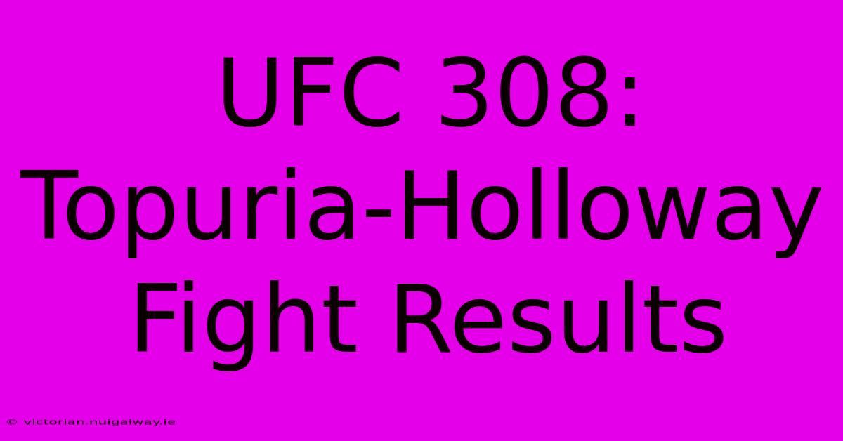 UFC 308: Topuria-Holloway Fight Results