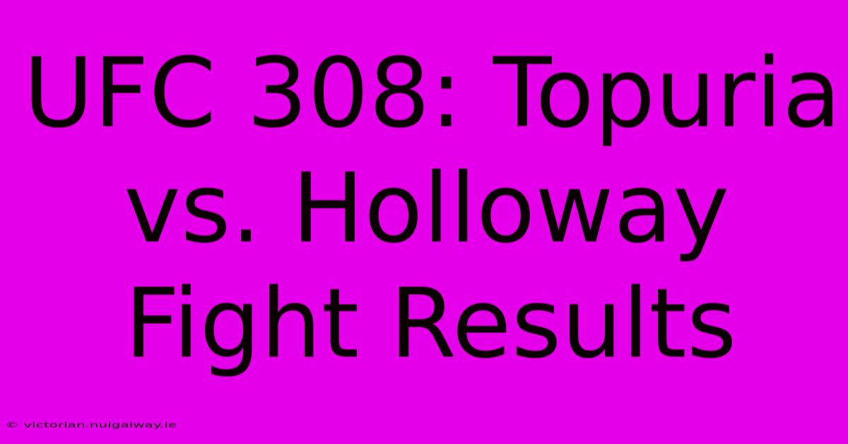 UFC 308: Topuria Vs. Holloway Fight Results 