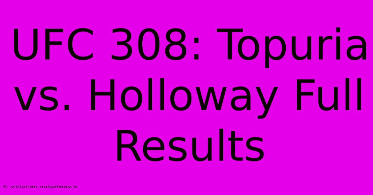 UFC 308: Topuria Vs. Holloway Full Results