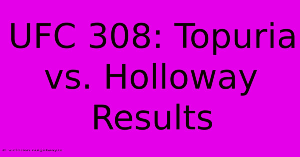 UFC 308: Topuria Vs. Holloway Results