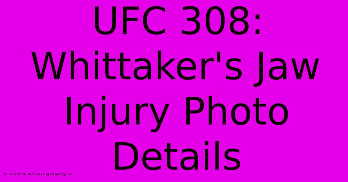 UFC 308: Whittaker's Jaw Injury Photo Details