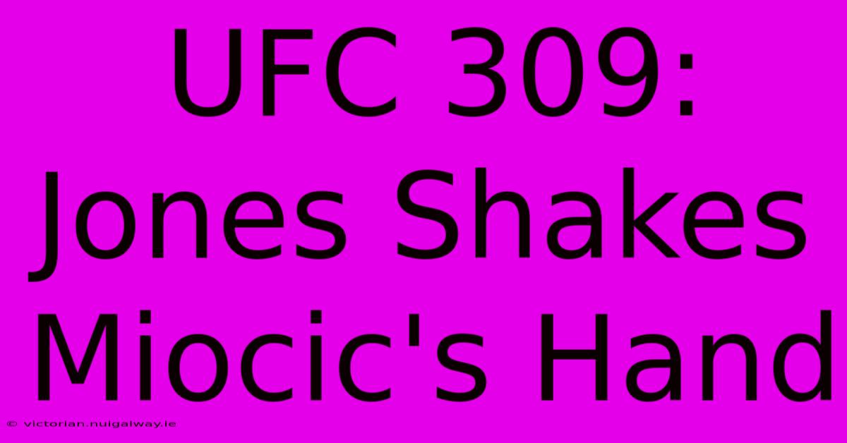 UFC 309: Jones Shakes Miocic's Hand