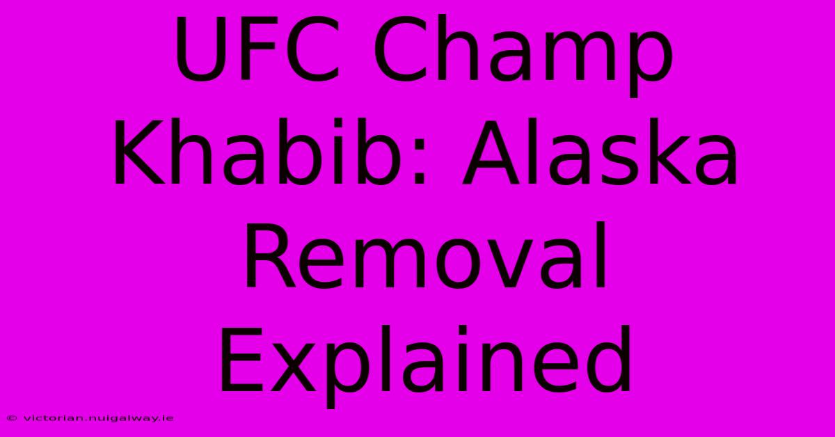 UFC Champ Khabib: Alaska Removal Explained