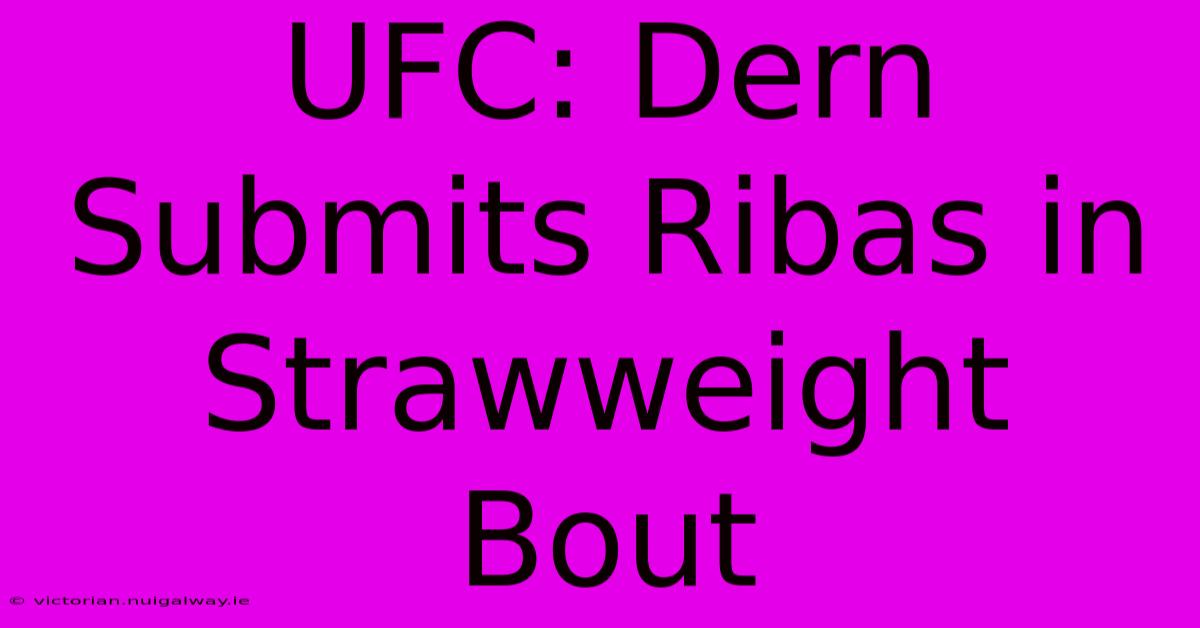 UFC: Dern Submits Ribas In Strawweight Bout