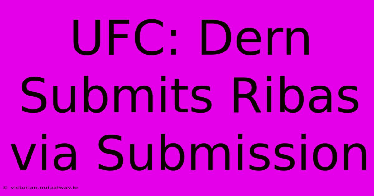 UFC: Dern Submits Ribas Via Submission