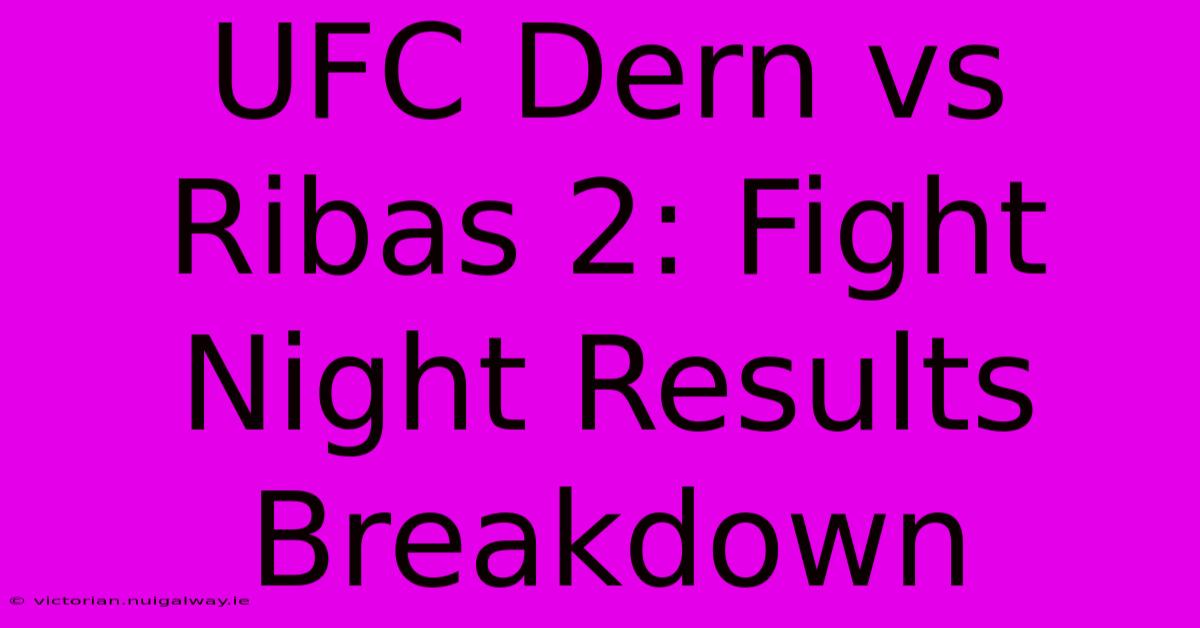 UFC Dern Vs Ribas 2: Fight Night Results Breakdown