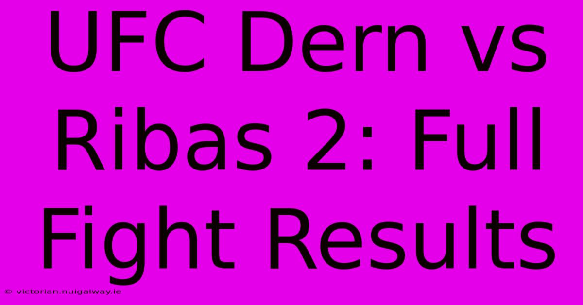 UFC Dern Vs Ribas 2: Full Fight Results