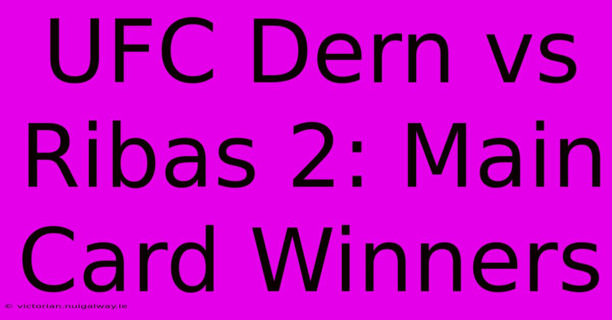 UFC Dern Vs Ribas 2: Main Card Winners