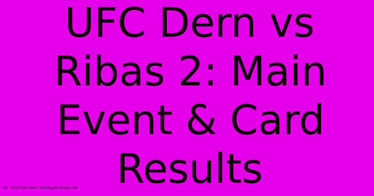 UFC Dern Vs Ribas 2: Main Event & Card Results