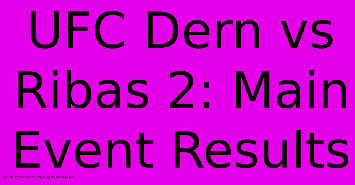 UFC Dern Vs Ribas 2: Main Event Results