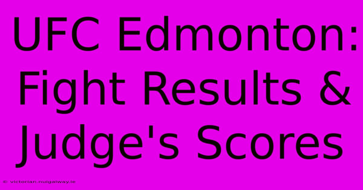 UFC Edmonton: Fight Results & Judge's Scores