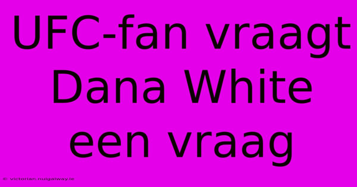 UFC-fan Vraagt Dana White Een Vraag