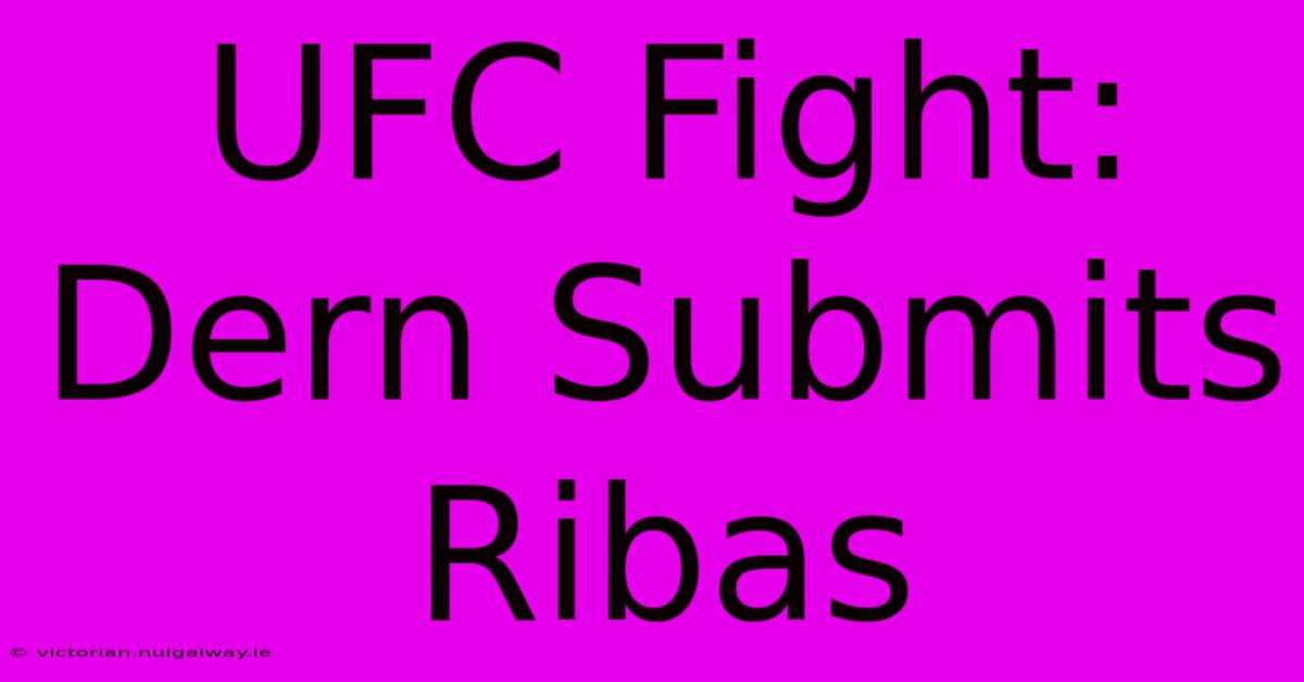 UFC Fight: Dern Submits Ribas