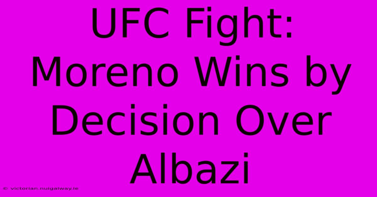 UFC Fight: Moreno Wins By Decision Over Albazi 