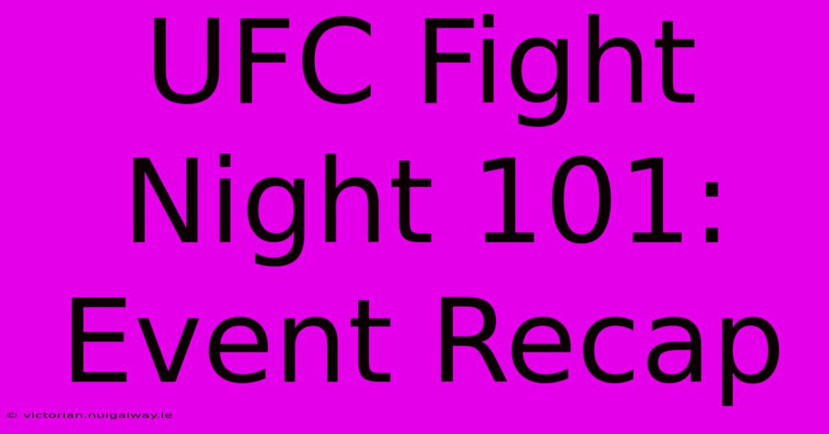 UFC Fight Night 101: Event Recap