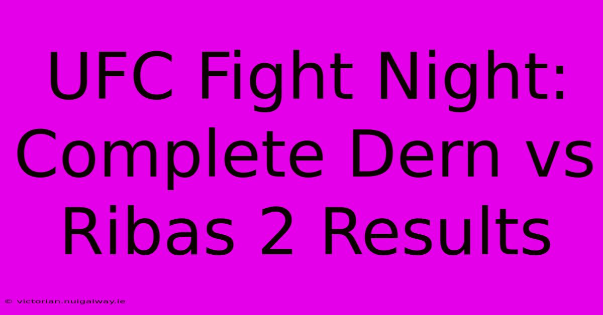 UFC Fight Night: Complete Dern Vs Ribas 2 Results