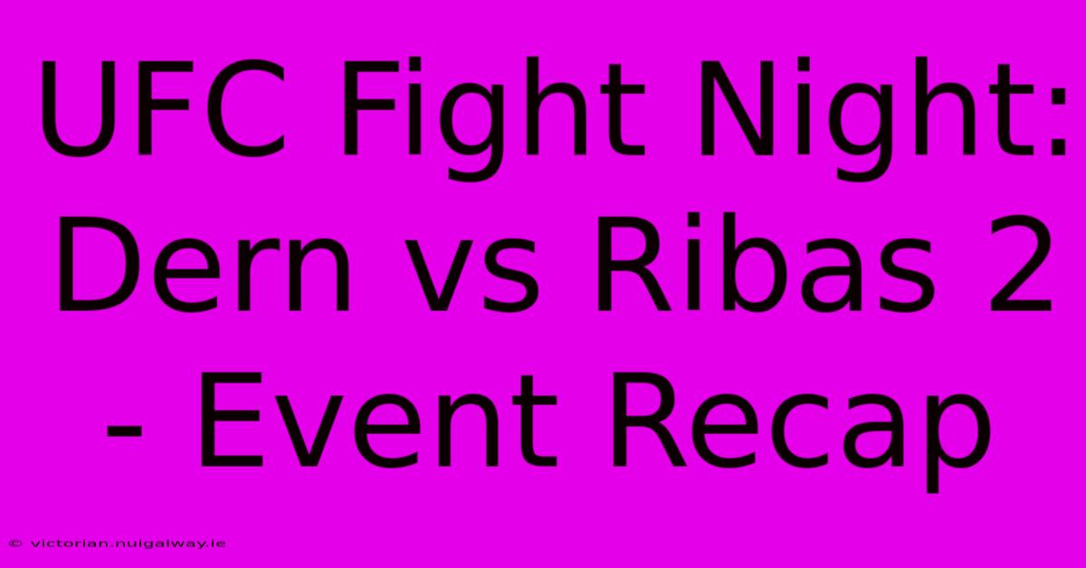 UFC Fight Night: Dern Vs Ribas 2 - Event Recap